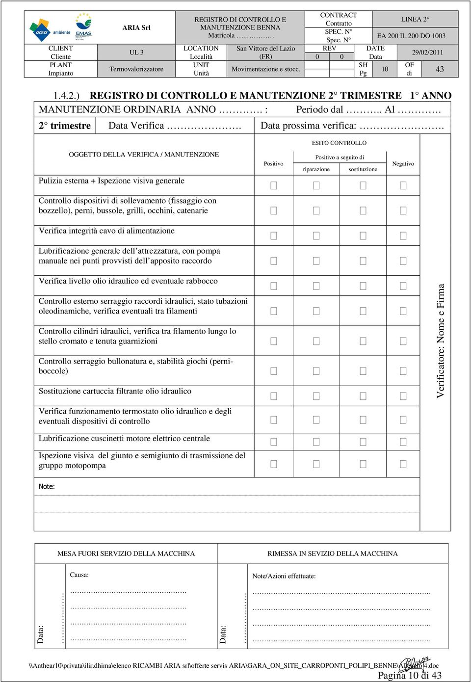 catenarie Verifica integrità cavo di alimentazione Lubrificazione generale dell attrezzatura, con pompa manuale nei punti provvisti dell apposito raccordo Verifica livello olio idraulico ed eventuale