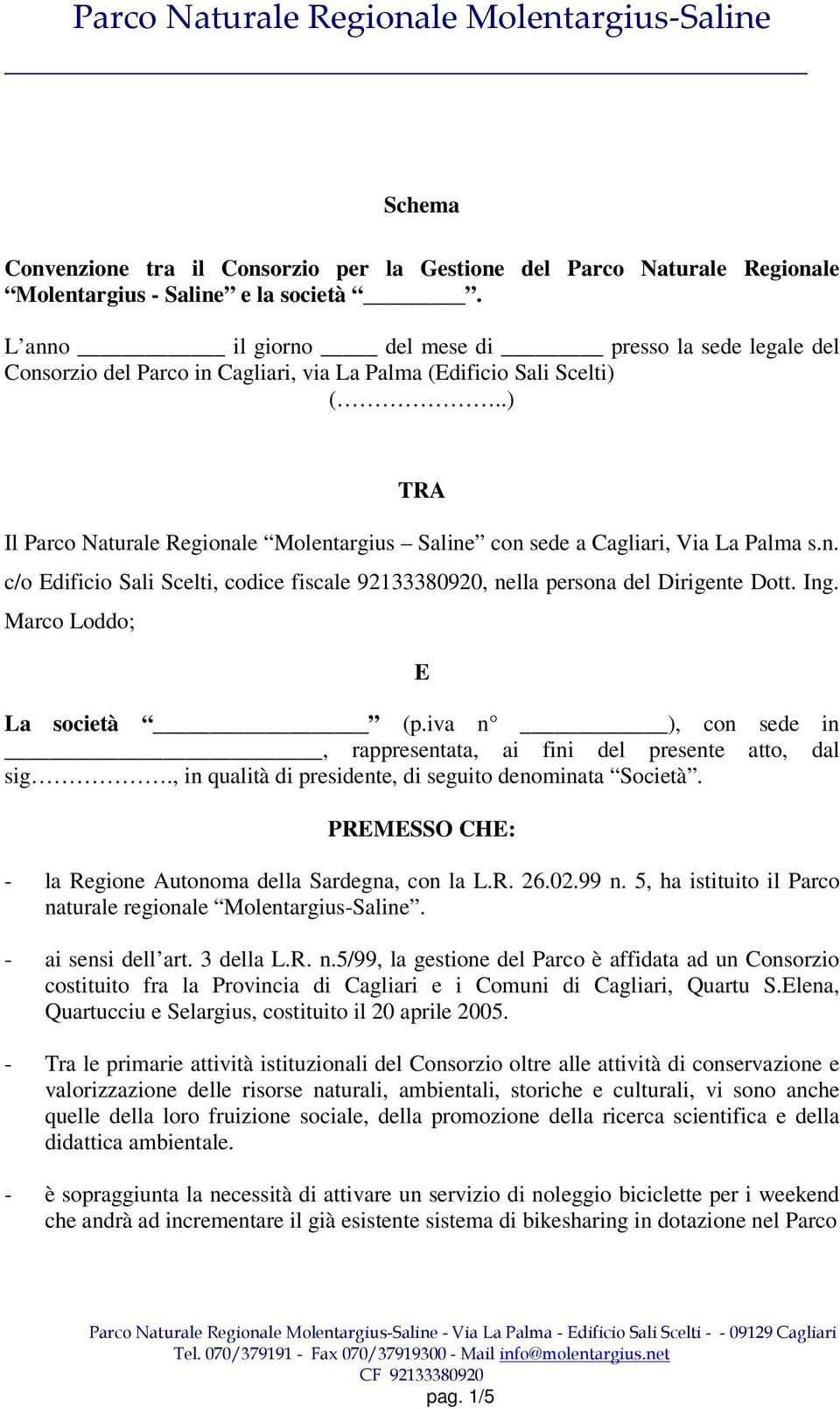 .) TRA Il Parco Naturale Regionale Molentargius Saline con sede a Cagliari, Via La Palma s.n. c/o Edificio Sali Scelti, codice fiscale 92133380920, nella persona del Dirigente Dott. Ing.