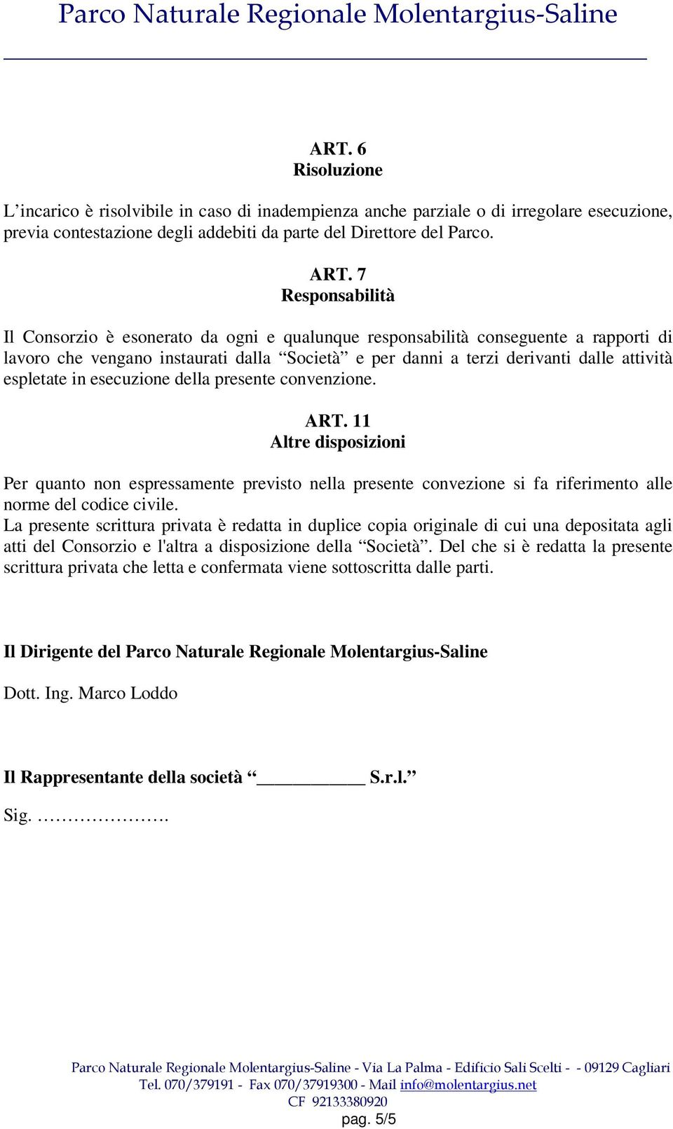 espletate in esecuzione della presente convenzione. ART. 11 Altre disposizioni Per quanto non espressamente previsto nella presente convezione si fa riferimento alle norme del codice civile.