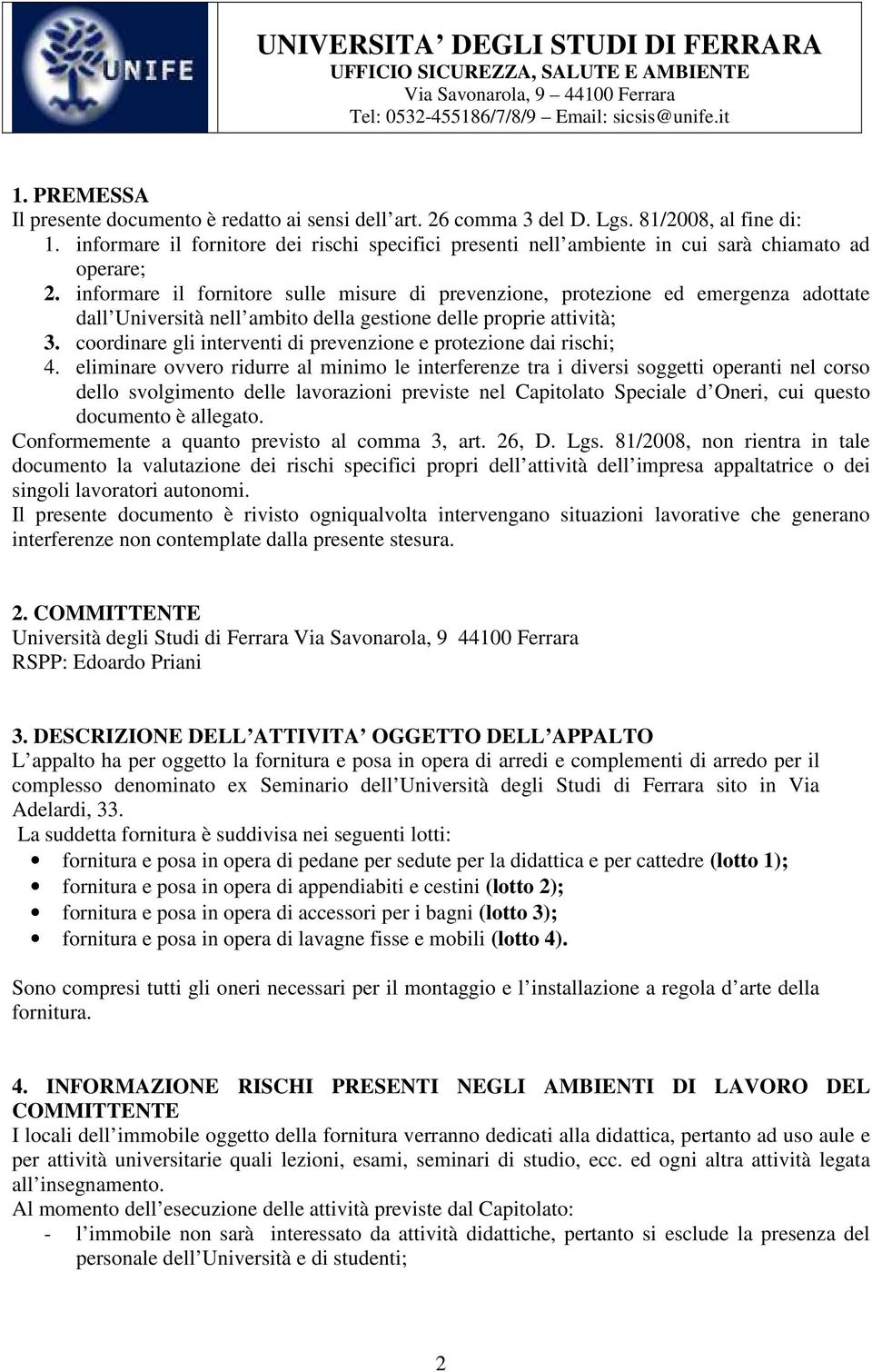 informare il fornitore sulle misure di prevenzione, protezione ed emergenza adottate dall Università nell ambito della gestione delle proprie attività; 3.