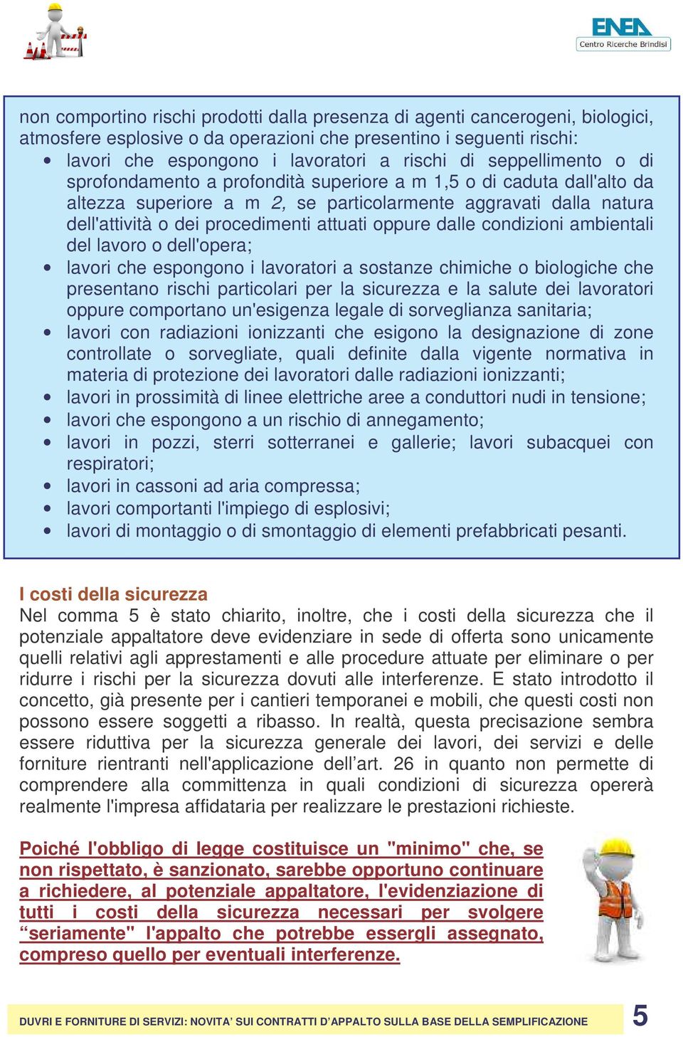 oppure dalle condizioni ambientali del lavoro o dell'opera; lavori che espongono i lavoratori a sostanze chimiche o biologiche che presentano rischi particolari per la sicurezza e la salute dei