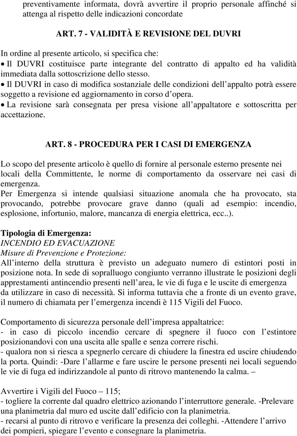 stesso. Il DUVRI in caso di modifica sostanziale delle condizioni dell appalto potrà essere soggetto a revisione ed aggiornamento in corso d opera.