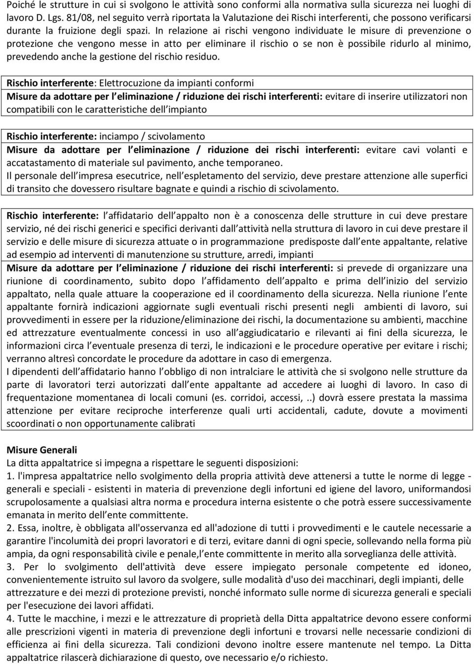 In relazione ai rischi vengono individuate le misure di prevenzione o protezione che vengono messe in atto per eliminare il rischio o se non è possibile ridurlo al minimo, prevedendo anche la