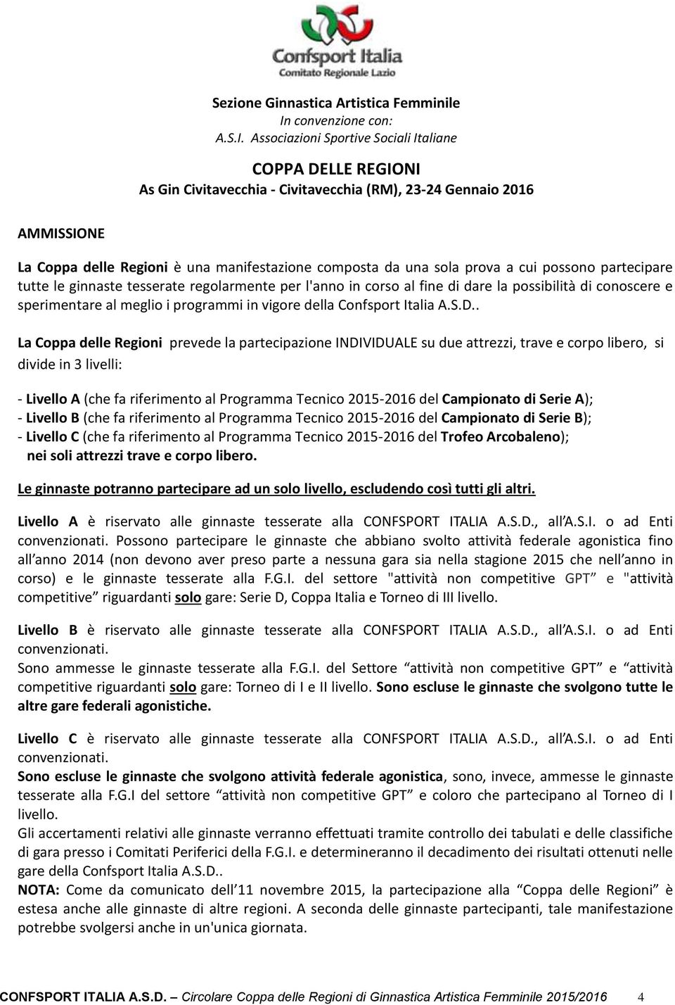 Associazioni Sportive Sociali Italiane COPPA DELLE REGIONI As Gin Civitavecchia - Civitavecchia (RM), 23-24 Gennaio 2016 AMMISSIONE La Coppa delle Regioni è una manifestazione composta da una sola