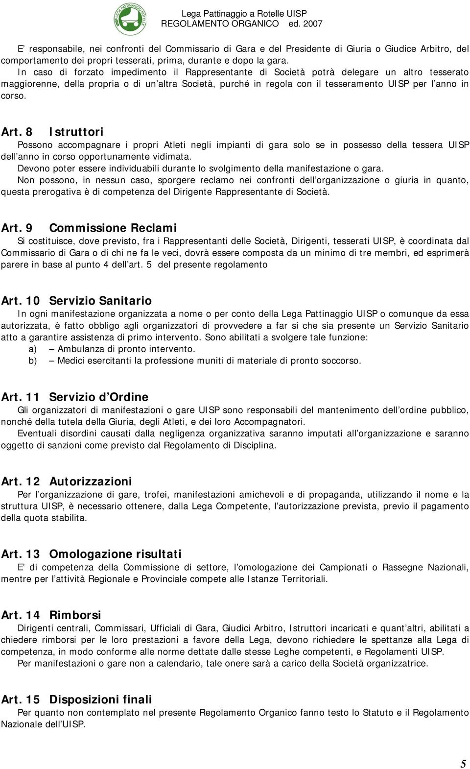 corso. Art. 8 Istruttori Possono accompagnare i propri Atleti negli impianti di gara solo se in possesso della tessera UISP dell anno in corso opportunamente vidimata.