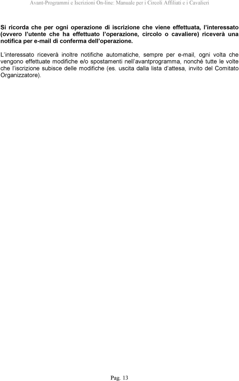 L interessato riceverà inoltre notifiche automatiche, sempre per e-mail, ogni volta che vengono effettuate modifiche e/o