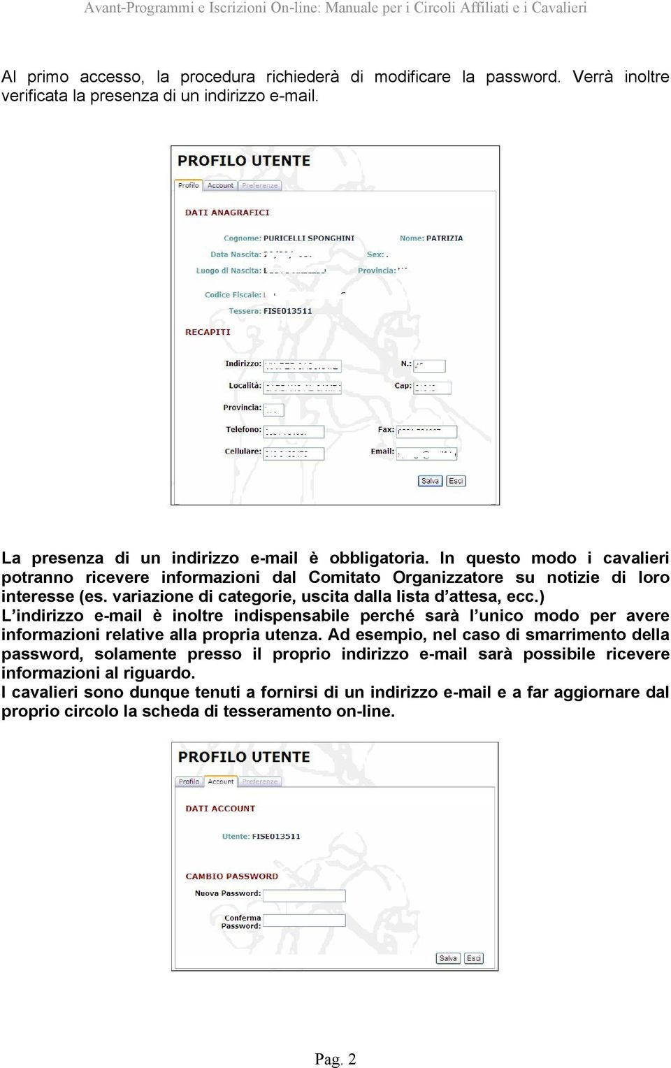 ) L indirizzo e-mail è inoltre indispensabile perché sarà l unico modo per avere informazioni relative alla propria utenza.