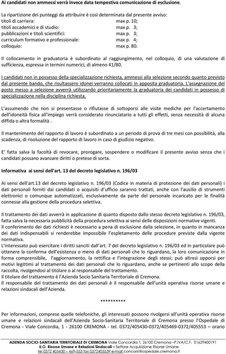 Il collocamento in graduatoria è subordinato al raggiungimento, nel colloquio, di una valutazione di sufficienza, espressa in termini numerici, di almeno 41/80.