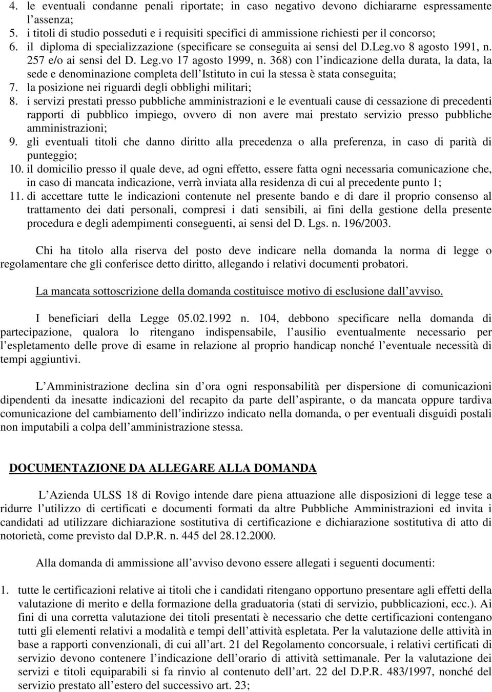 257 e/o ai sensi del D. Leg.vo 17 agosto 1999, n. 368) con l indicazione della durata, la data, la sede e denominazione completa dell Istituto in cui la stessa è stata conseguita; 7.