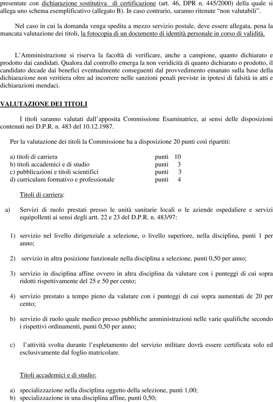 validità. L Amministrazione si riserva la facoltà di verificare, anche a campione, quanto dichiarato e prodotto dai candidati.