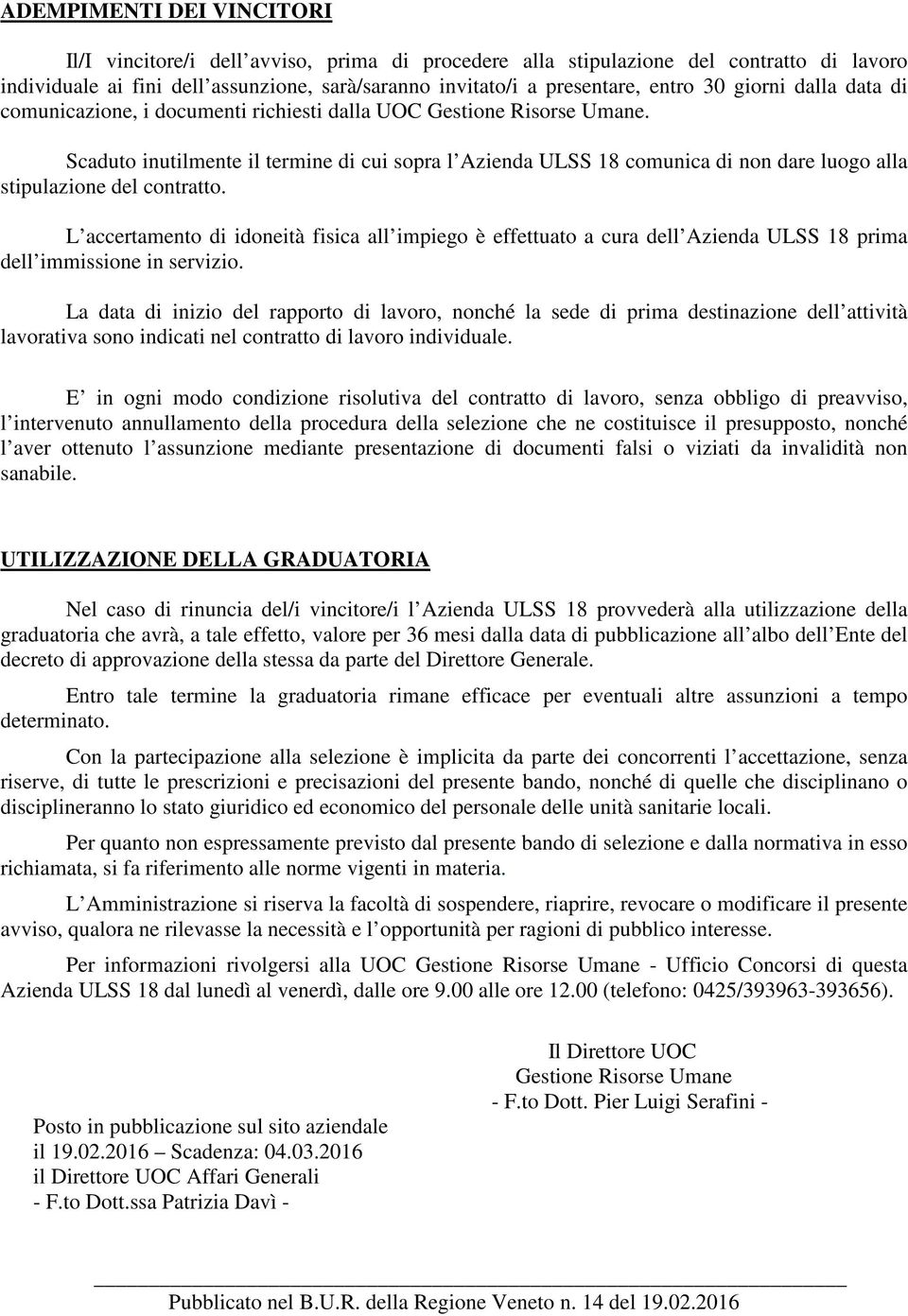 Scaduto inutilmente il termine di cui sopra l Azienda ULSS 18 comunica di non dare luogo alla stipulazione del contratto.