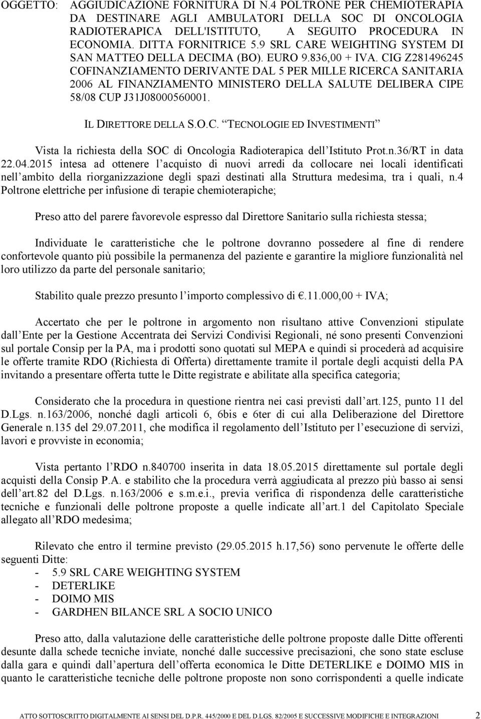 CIG Z281496245 COFINANZIAMENTO DERIVANTE DAL 5 PER MILLE RICERCA SANITARIA 2006 AL FINANZIAMENTO MINISTERO DELLA SALUTE DELIBERA CIPE 58/08 CUP J31J08000560001. IL DIRETTORE DELLA S.O.C. TECNOLOGIE ED INVESTIMENTI Vista la richiesta della SOC di Oncologia Radioterapica dell Istituto Prot.