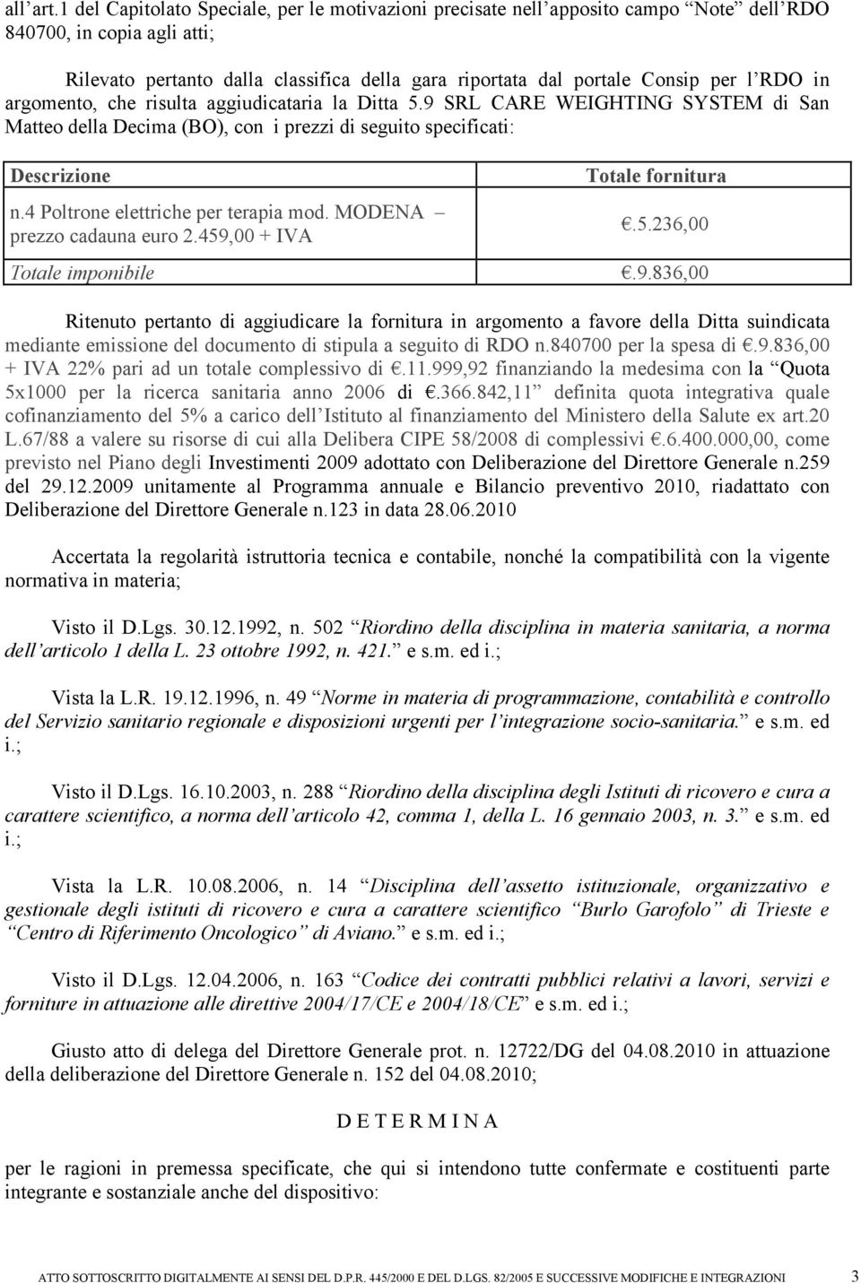 RDO in argomento, che risulta aggiudicataria la Ditta 5.9 SRL CARE WEIGHTING SYSTEM di San Matteo della Decima (BO), con i prezzi di seguito specificati: Descrizione n.