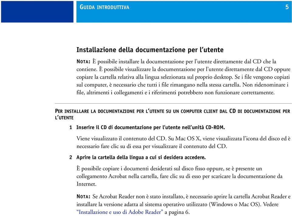 Se i file vengono copiati sul computer, è necessario che tutti i file rimangano nella stessa cartella.