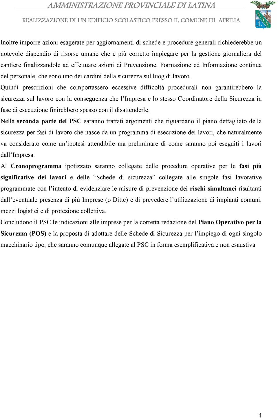 Quindi prescrizioni che comportassero eccessive difficoltà procedurali non garantirebbero la sicurezza sul lavoro con la conseguenza che l Impresa e lo stesso Coordinatore della Sicurezza in fase di