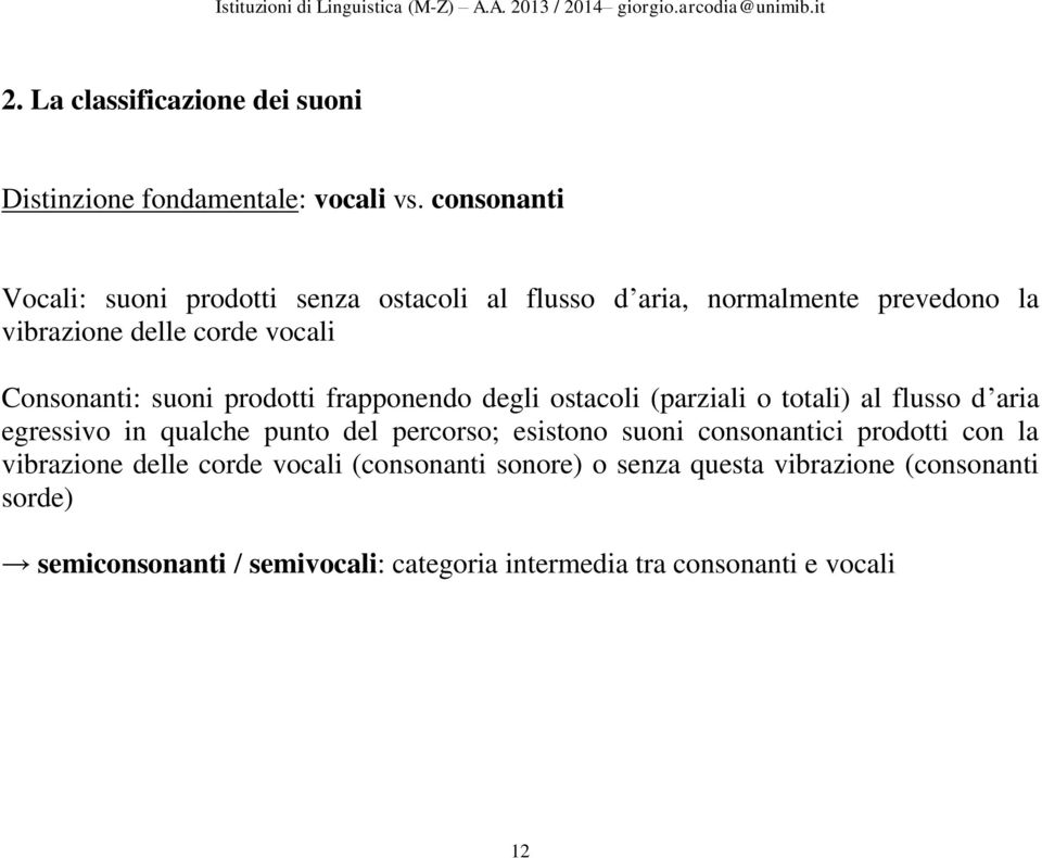 suoni prodotti frapponendo degli ostacoli (parziali o totali) al flusso d aria egressivo in qualche punto del percorso; esistono suoni