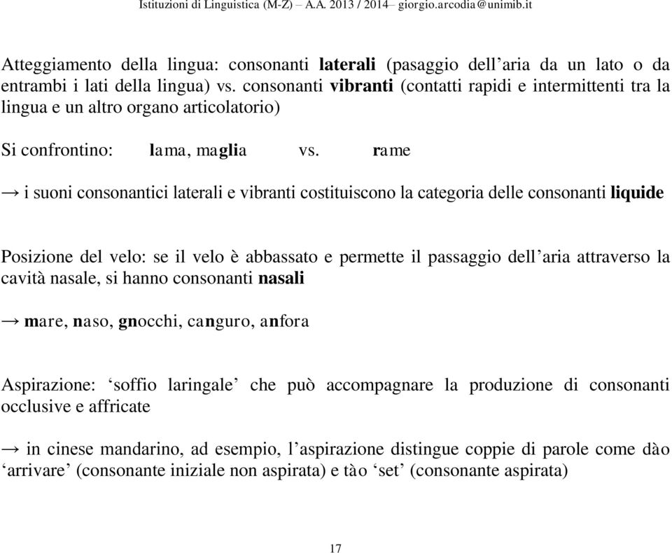 rame i suoni consonantici laterali e vibranti costituiscono la categoria delle consonanti liquide Posizione del velo: se il velo è abbassato e permette il passaggio dell aria attraverso la cavità