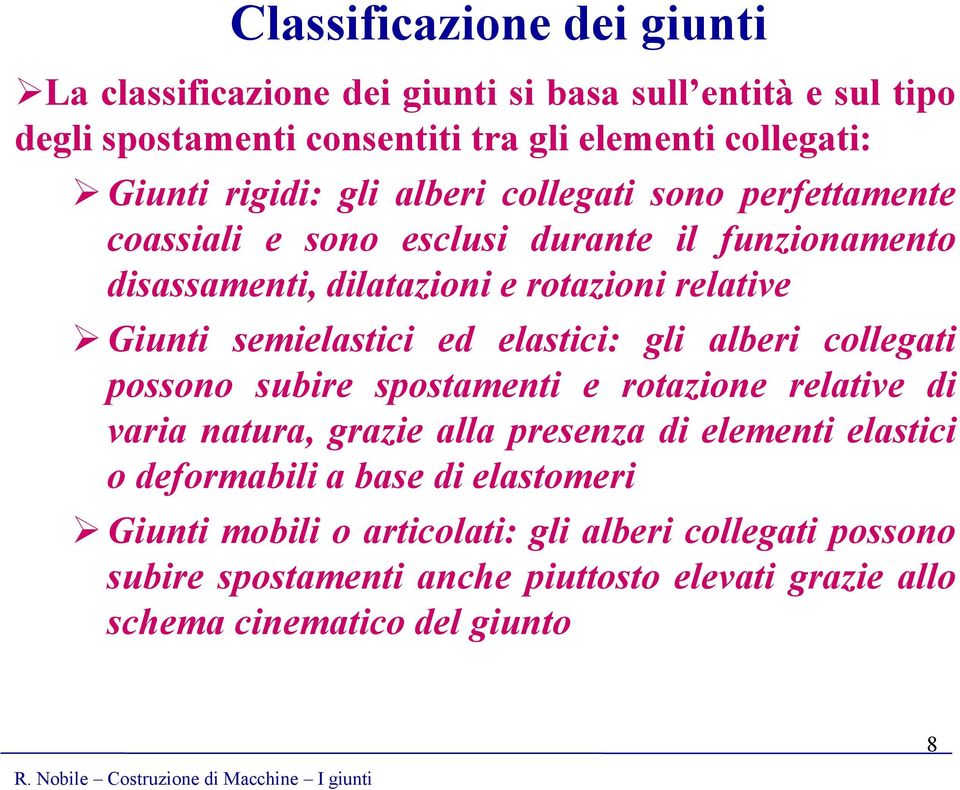 semielastici ed elastici: gli alberi collegati possono subire spostamenti e rotazione relative di varia natura, grazie alla presenza di elementi elastici o