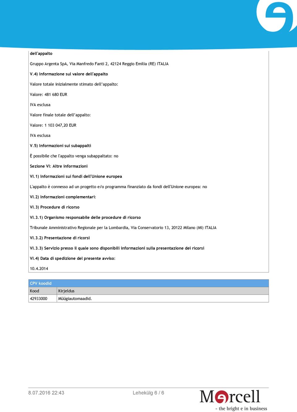 5) Informazioni sui subappalti È possibile che l'appalto venga subappaltato: no Sezione VI: Altre informazioni VI.