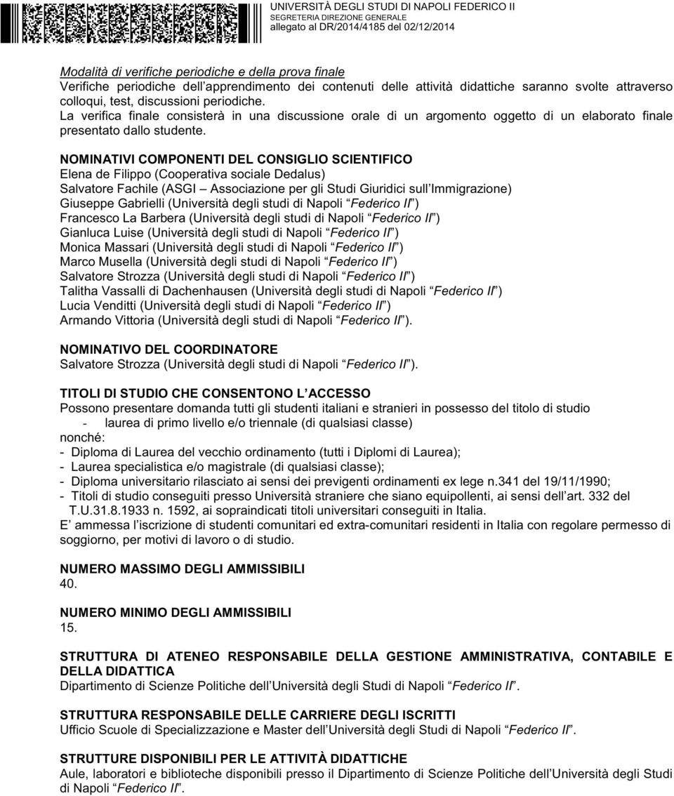 NOMINATIVI COMPONENTI DEL CONSIGLIO SCIENTIFICO Elena de Filippo (Cooperativa sociale Dedalus) Salvatore Fachile (ASGI Associazione per gli Studi Giuridici sull Immigrazione) Giuseppe Gabrielli