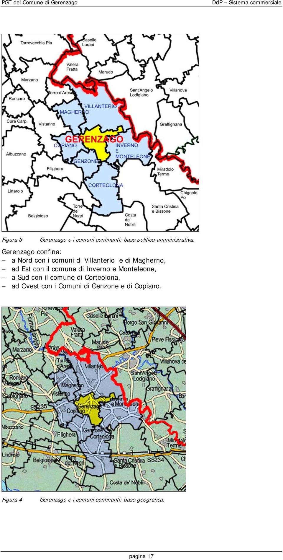 Gerenzago confina: a Nord con i comuni di Villanterio e di Magherno, ad Est con il comune di