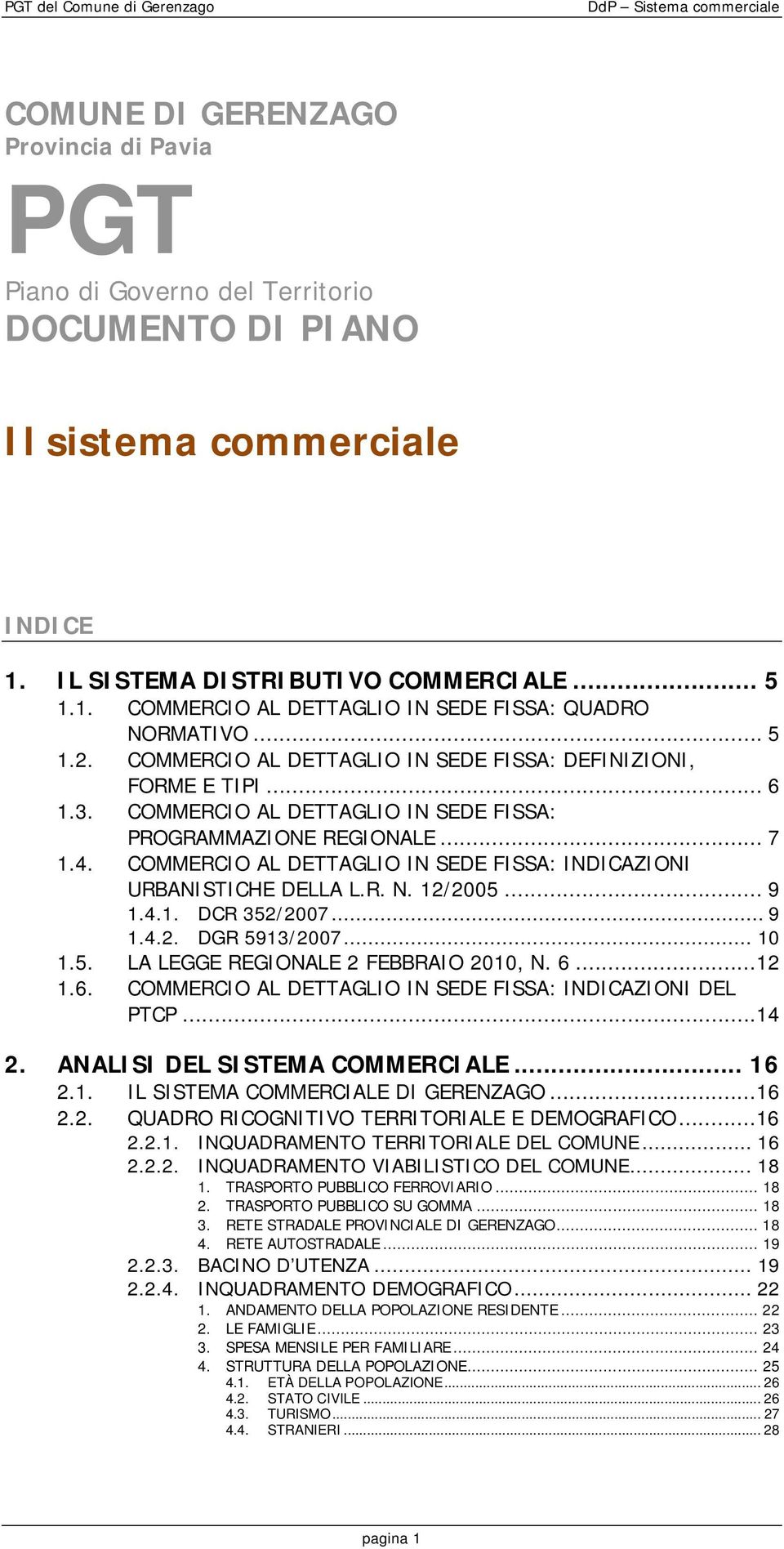 COMMERCIO AL DETTAGLIO IN SEDE FISSA: PROGRAMMAZIONE REGIONALE... 7 1.4. COMMERCIO AL DETTAGLIO IN SEDE FISSA: INDICAZIONI URBANISTICHE DELLA L.R. N. 12/2005... 9 1.4.1. DCR 352/2007... 9 1.4.2. DGR 5913/2007.