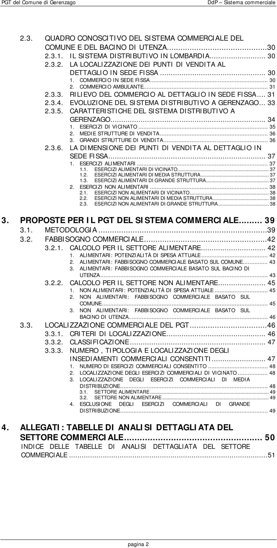 CARATTERISTICHE DEL SISTEMA DISTRIBUTIVO A GERENZAGO... 34 1. ESERCIZI DI VICINATO... 35 2. MEDIE STRUTTURE DI VENDITA... 36 3. GRANDI STRUTTURE DI VENDITA... 36 2.3.6. LA DIMENSIONE DEI PUNTI DI VENDITA AL DETTAGLIO IN SEDE FISSA.