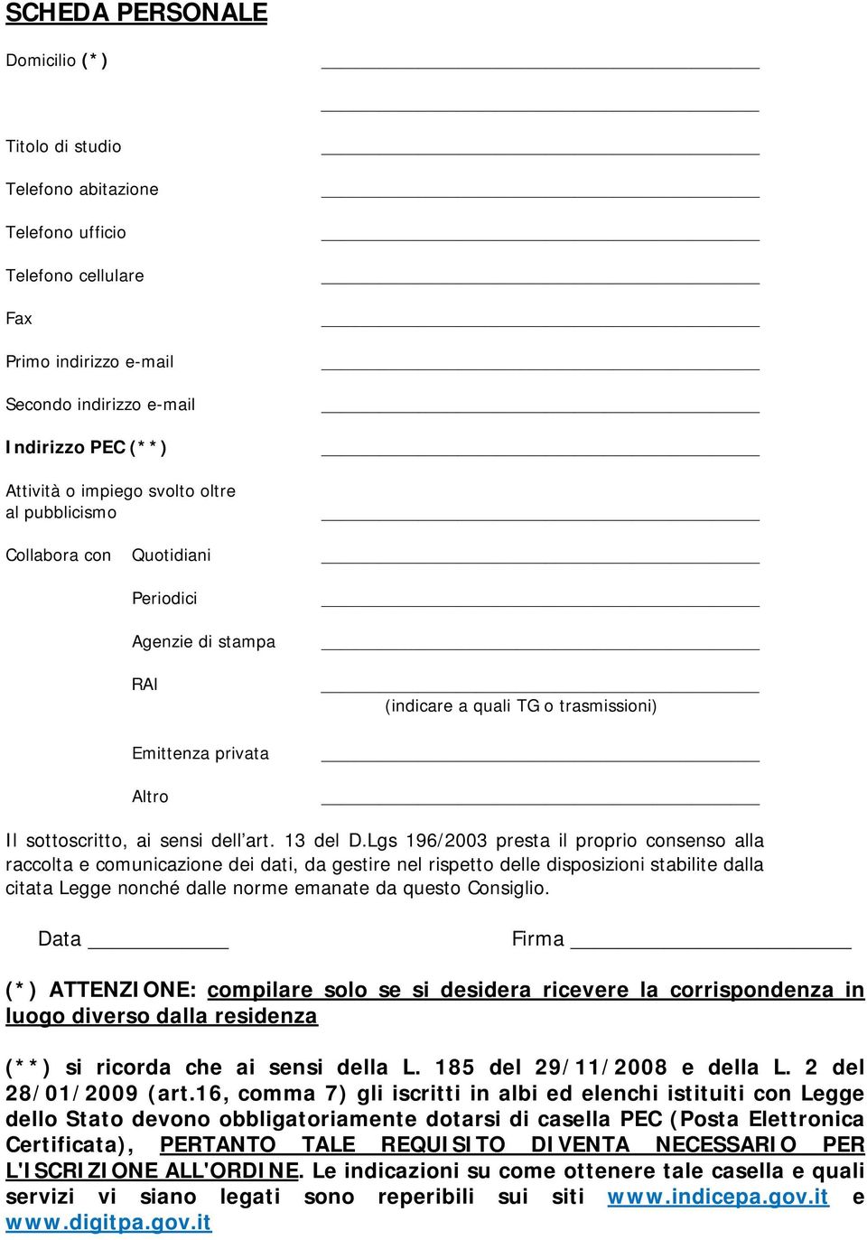 Lgs 196/2003 presta il proprio consenso alla raccolta e comunicazione dei dati, da gestire nel rispetto delle disposizioni stabilite dalla citata Legge nonché dalle norme emanate da questo Consiglio.