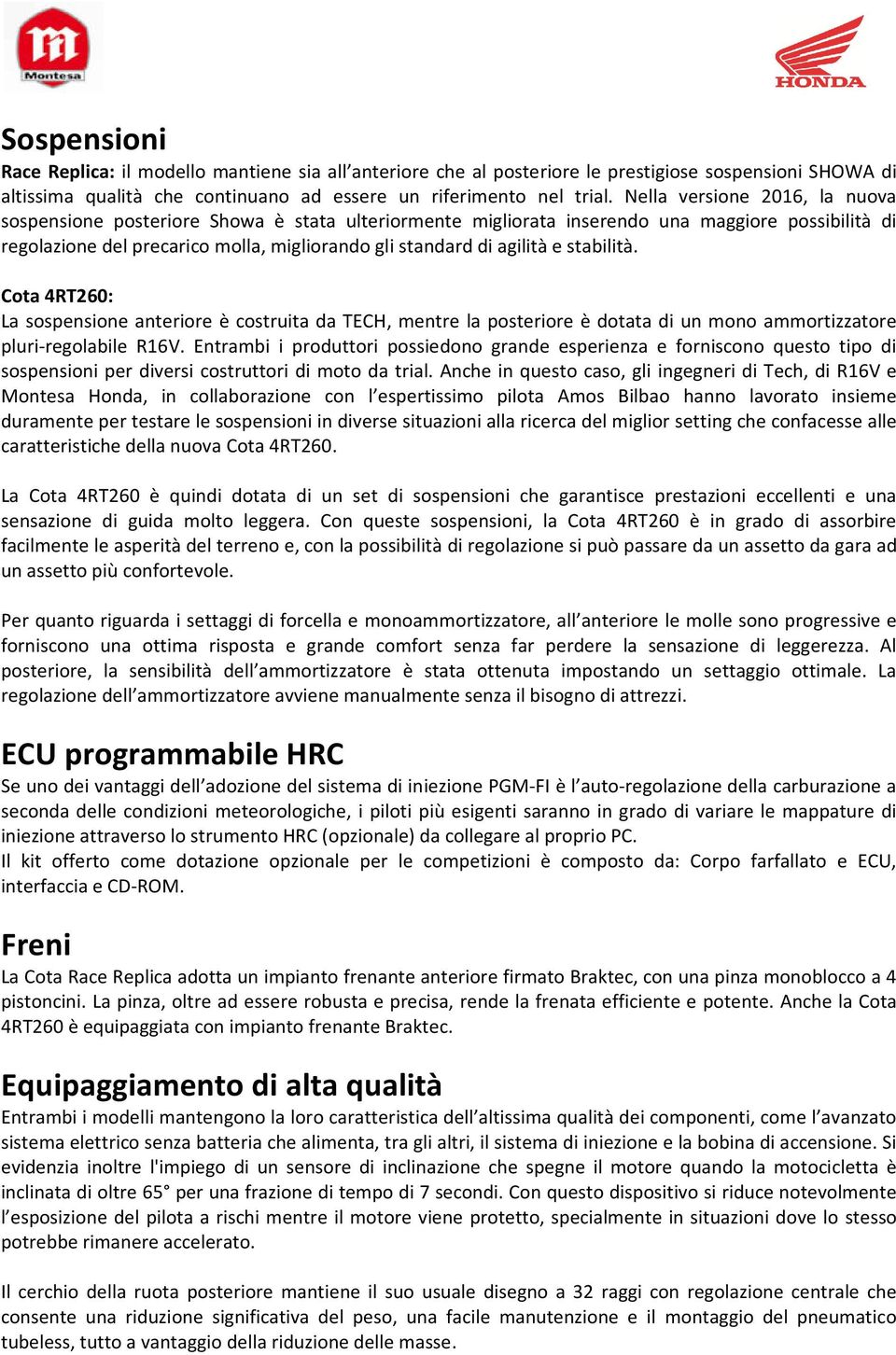 e stabilità. Cota 4RT260: La sospensione anteriore è costruita da TECH, mentre la posteriore è dotata di un mono ammortizzatore pluri-regolabile R16V.