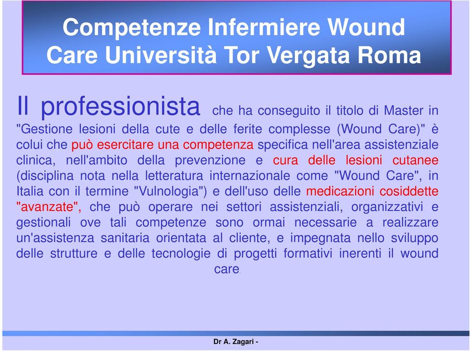 come "Wound Care", in Italia con il termine "Vulnologia") e dell'uso delle medicazioni cosiddette "avanzate", che può operare nei settori assistenziali, organizzativi e gestionali ove tali