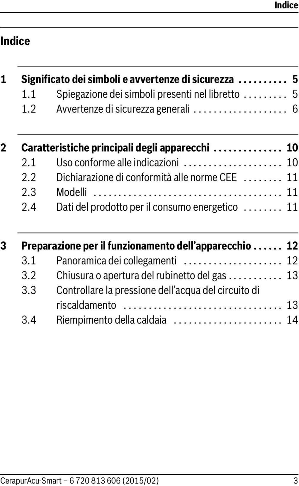 3 Modelli...................................... 11 2.4 Dati del prodotto per il consumo energetico........ 11 3 Preparazione per il funzionamento dell apparecchio...... 12 3.