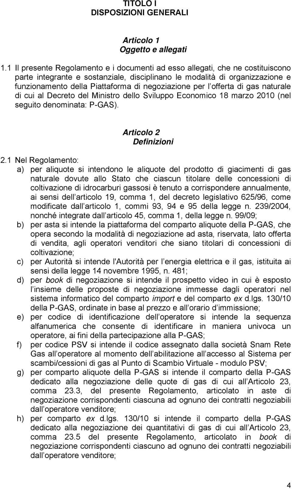 negoziazione per l offerta di gas naturale di cui al Decreto del Ministro dello Sviluppo Economico 18 marzo 2010 (nel seguito denominata: P-GAS). Articolo 2 Definizioni 2.