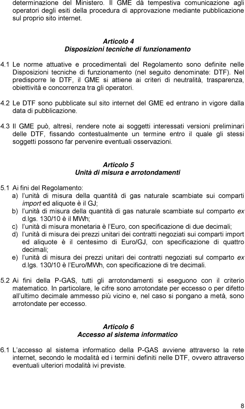 Nel predisporre le DTF, il GME si attiene ai criteri di neutralità, trasparenza, obiettività e concorrenza tra gli operatori. 4.