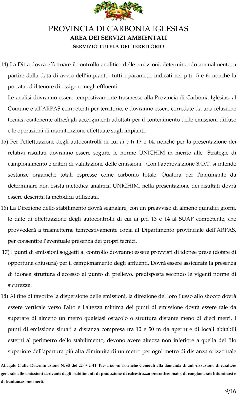 Le analisi dovranno essere tempestivamente trasmesse alla Provincia di Carbonia Iglesias, al Comune e all ARPAS competenti per territorio, e dovranno essere corredate da una relazione tecnica