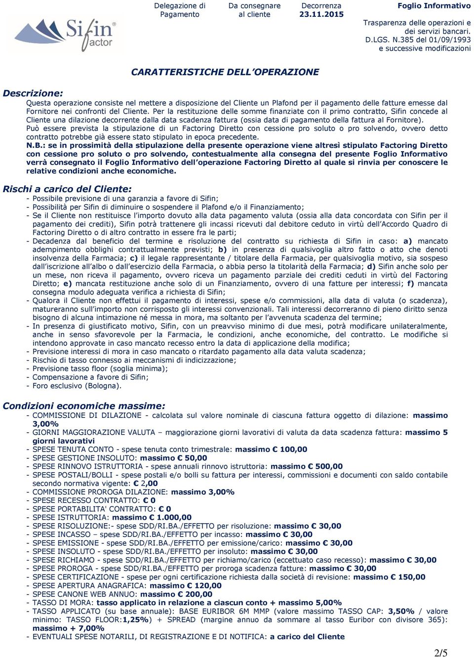 Per la restituzione delle somme finanziate con il primo contratto, Sifin concede al Cliente una dilazione decorrente dalla data scadenza fattura (ossia data di pagamento della fattura al Fornitore).