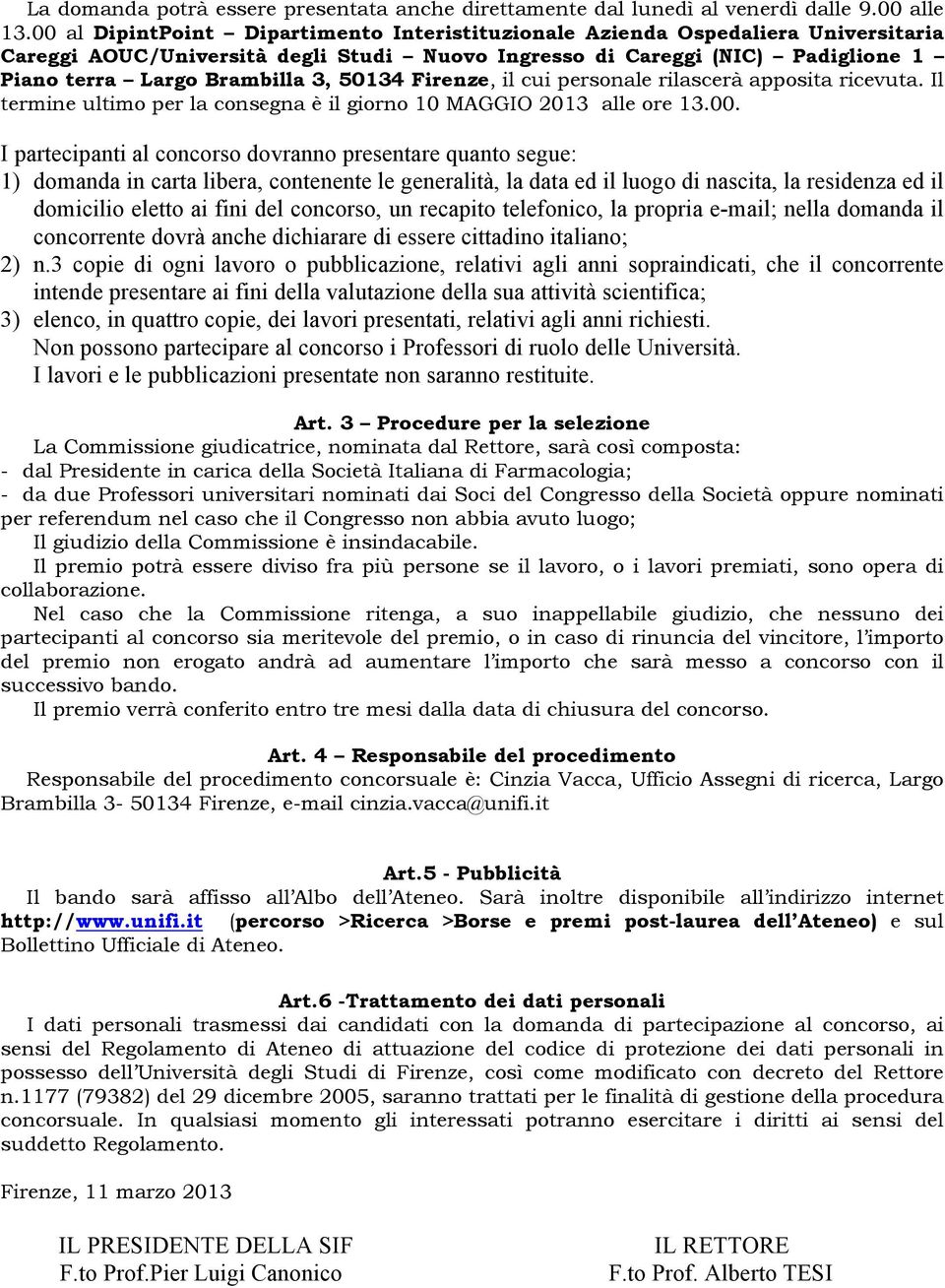 50134 Firenze, il cui personale rilascerà apposita ricevuta. Il termine ultimo per la consegna è il giorno 10 MAGGIO 2013 alle ore 13.00.