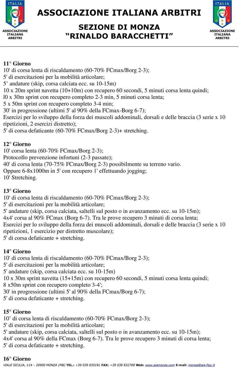 completo 3-4 min; 30' in progressione (ultimi 5' al 90% della FCmax-Borg 6-7); ripetizioni, 2 esercizi distretto); 5' di corsa defaticante (60-70% FCmax/Borg 2-3)+ stretching.