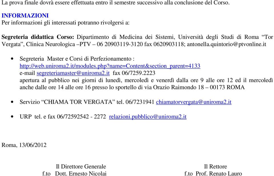 PTV 06 20903119-3120 fax 0620903118; antonella.quintorio@ptvonline.it Segreteria Master e Corsi di Perfezionamento : http://web.uniroma2.it/modules.php?