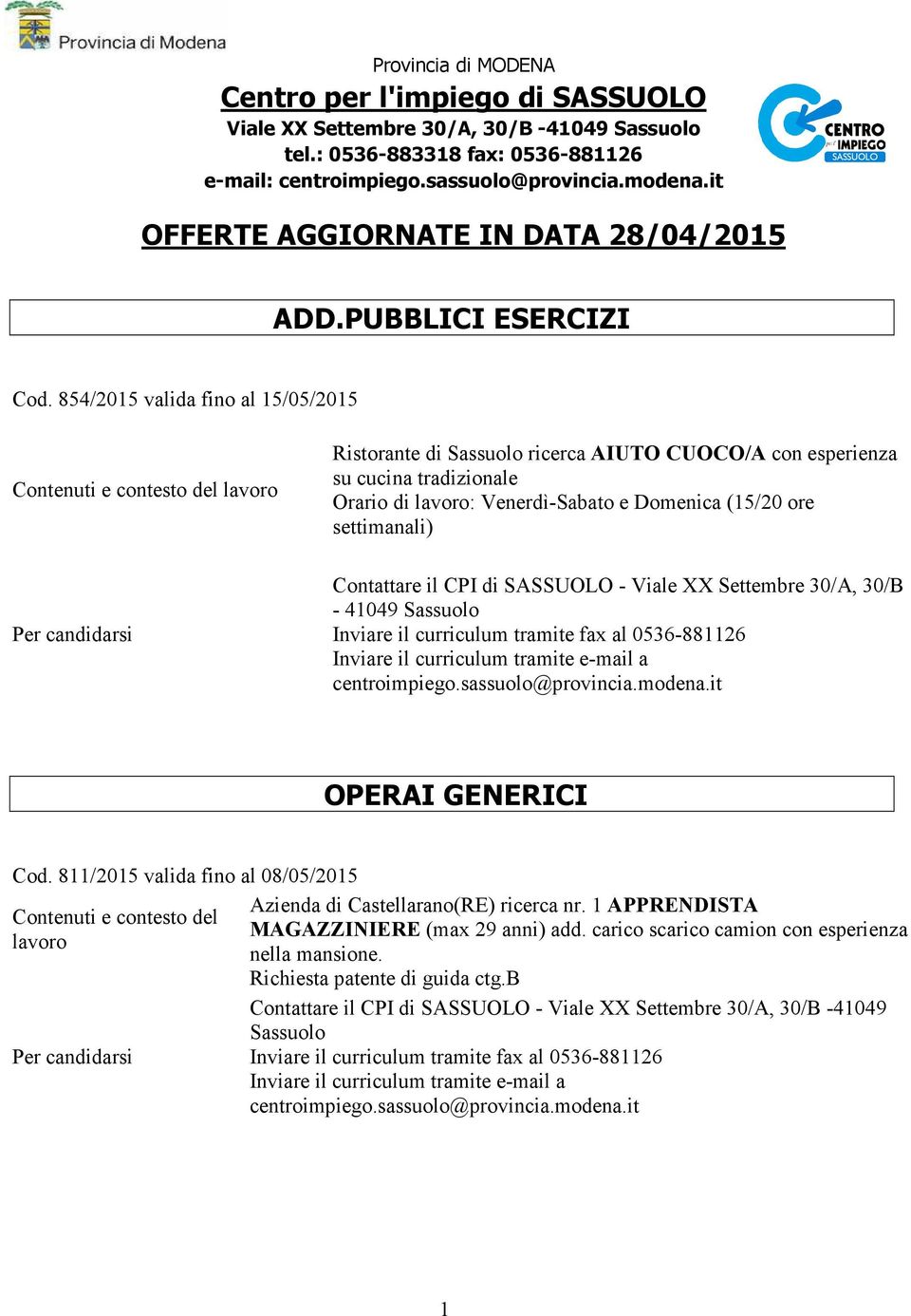 854/2015 valida fino al 15/05/2015 Ristorante di Sassuolo ricerca AIUTO CUOCO/A con esperienza su cucina tradizionale Orario di : Venerdì-Sabato e Domenica