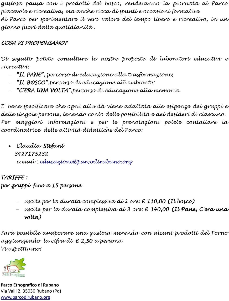 Di seguito potete consultare le nostre proposte di laboratori educativi e ricreativi: IL PANE, percorso di educazione alla trasformazione; IL BOSCO,percorso di educazione all'ambiente; C'ERA UNA