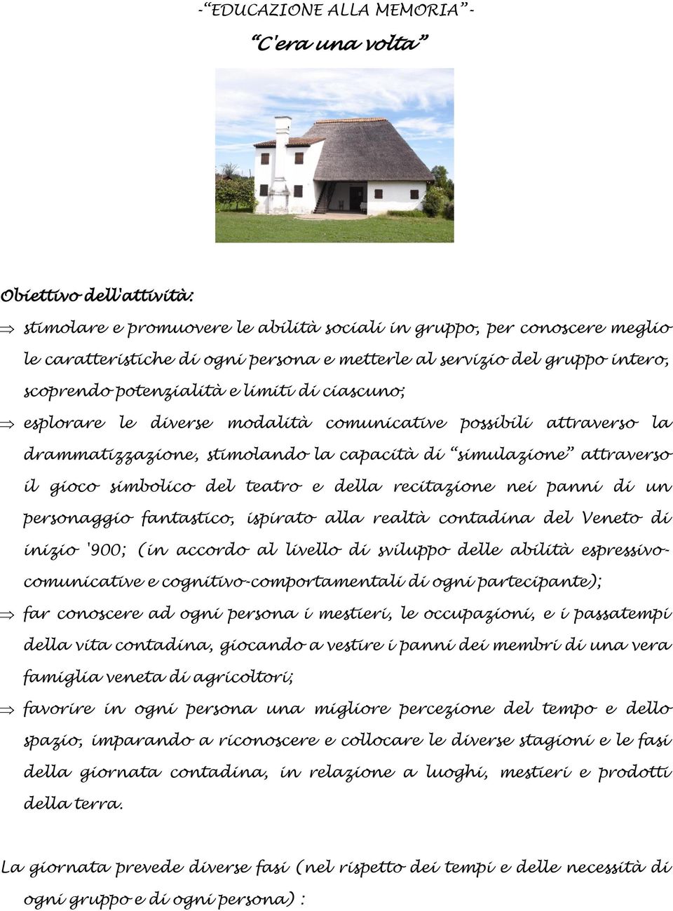 attraverso il gioco simbolico del teatro e della recitazione nei panni di un personaggio fantastico, ispirato alla realtà contadina del Veneto di inizio '900; (in accordo al livello di sviluppo delle