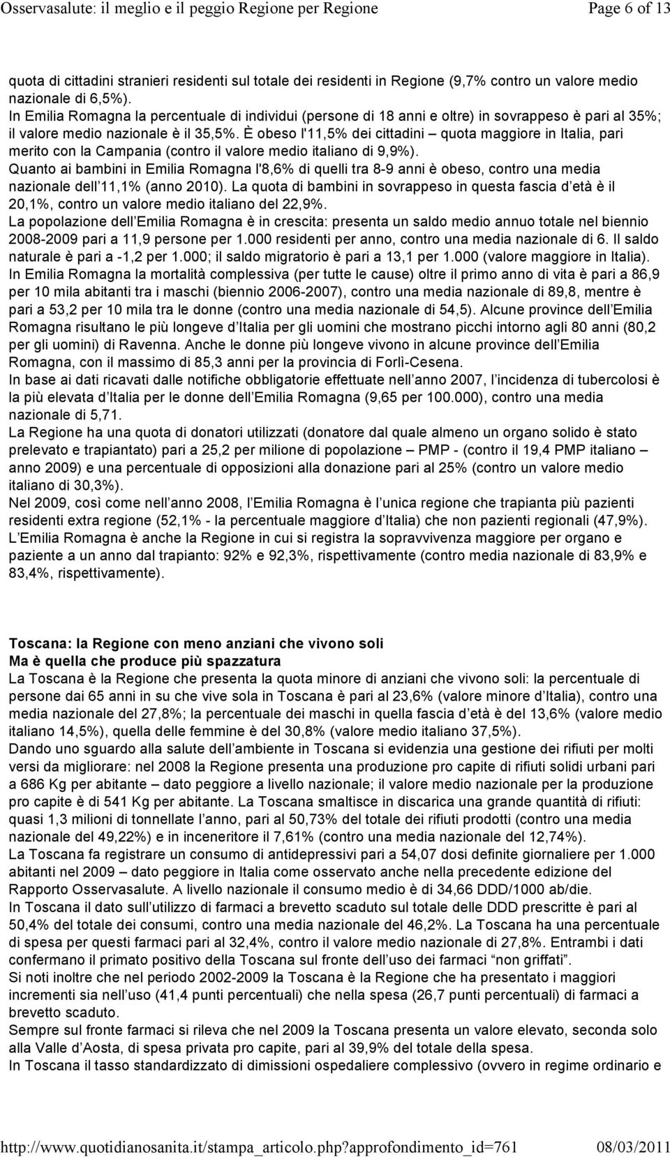 È obeso l'11,5% dei cittadini quota maggiore in Italia, pari merito con la Campania (contro il valore medio italiano di 9,9%).