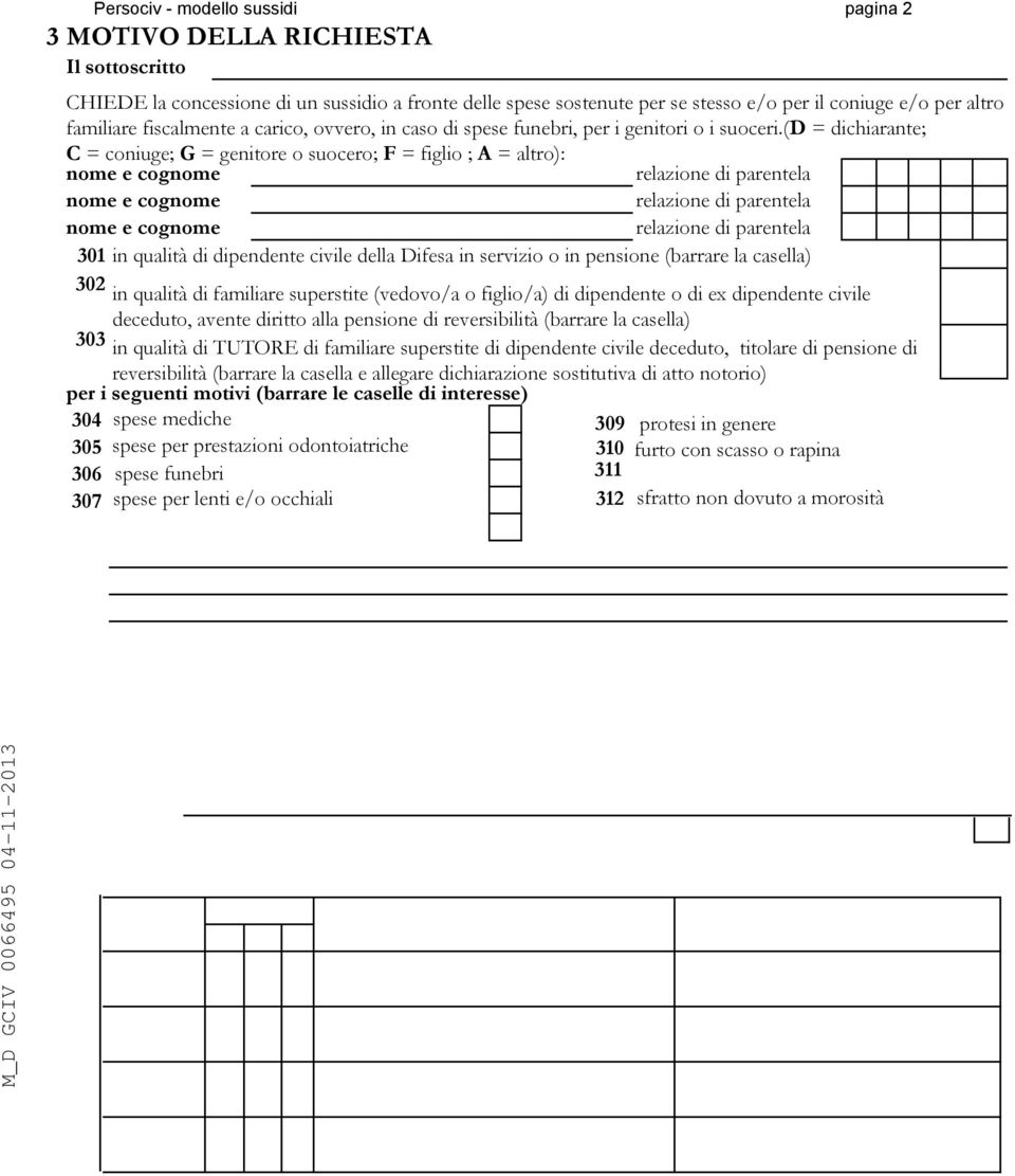 (d = dichiarante; C = coniuge; G = genitore o suocero; F = figlio ; A = altro): 301 in qualità di dipendente civile della Difesa in servizio o in pensione (barrare la casella) 302 in qualità di