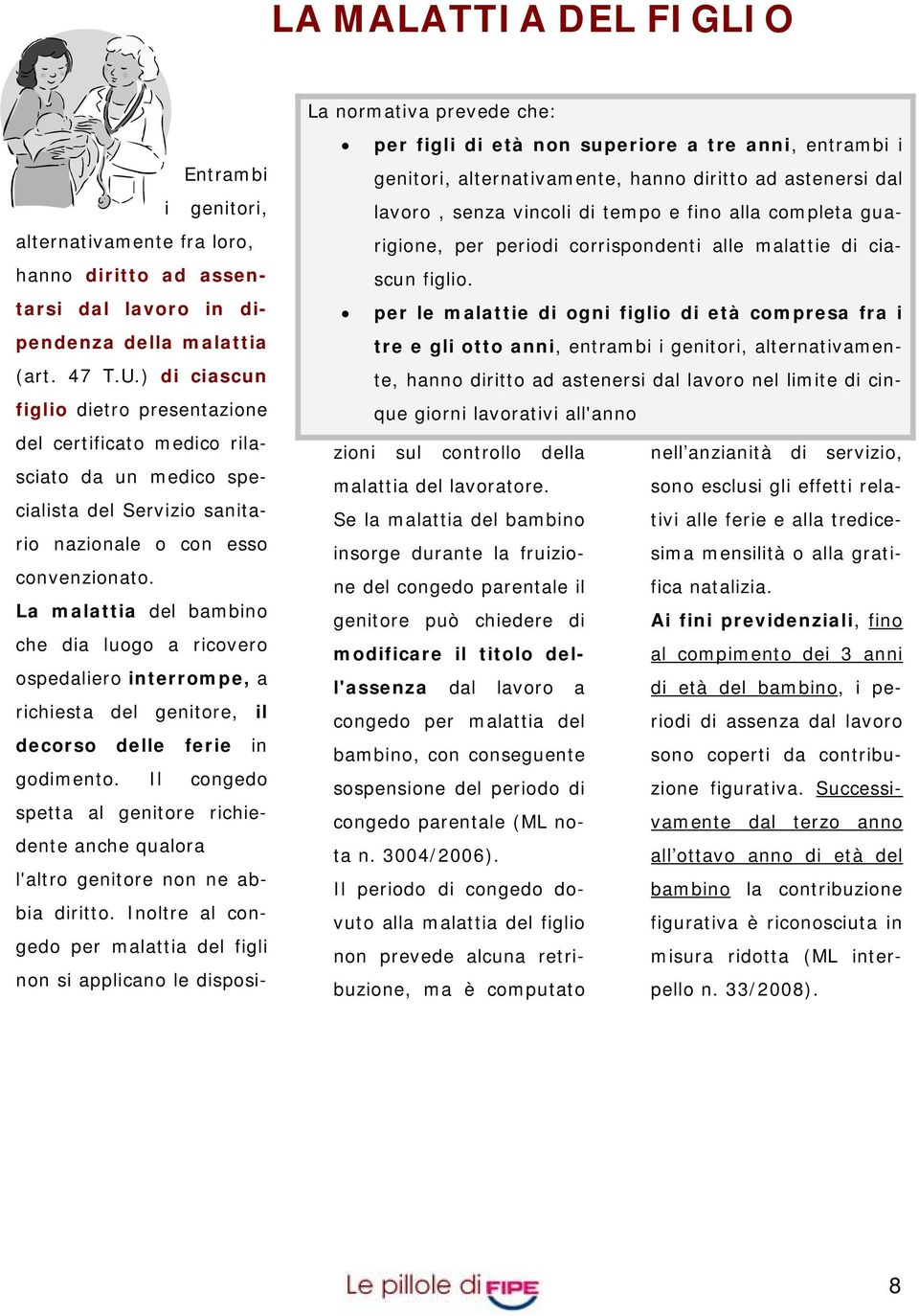 La malattia del bambino che dia luogo a ricovero ospedaliero interrompe, a richiesta del genitore, il decorso delle ferie in godimento.