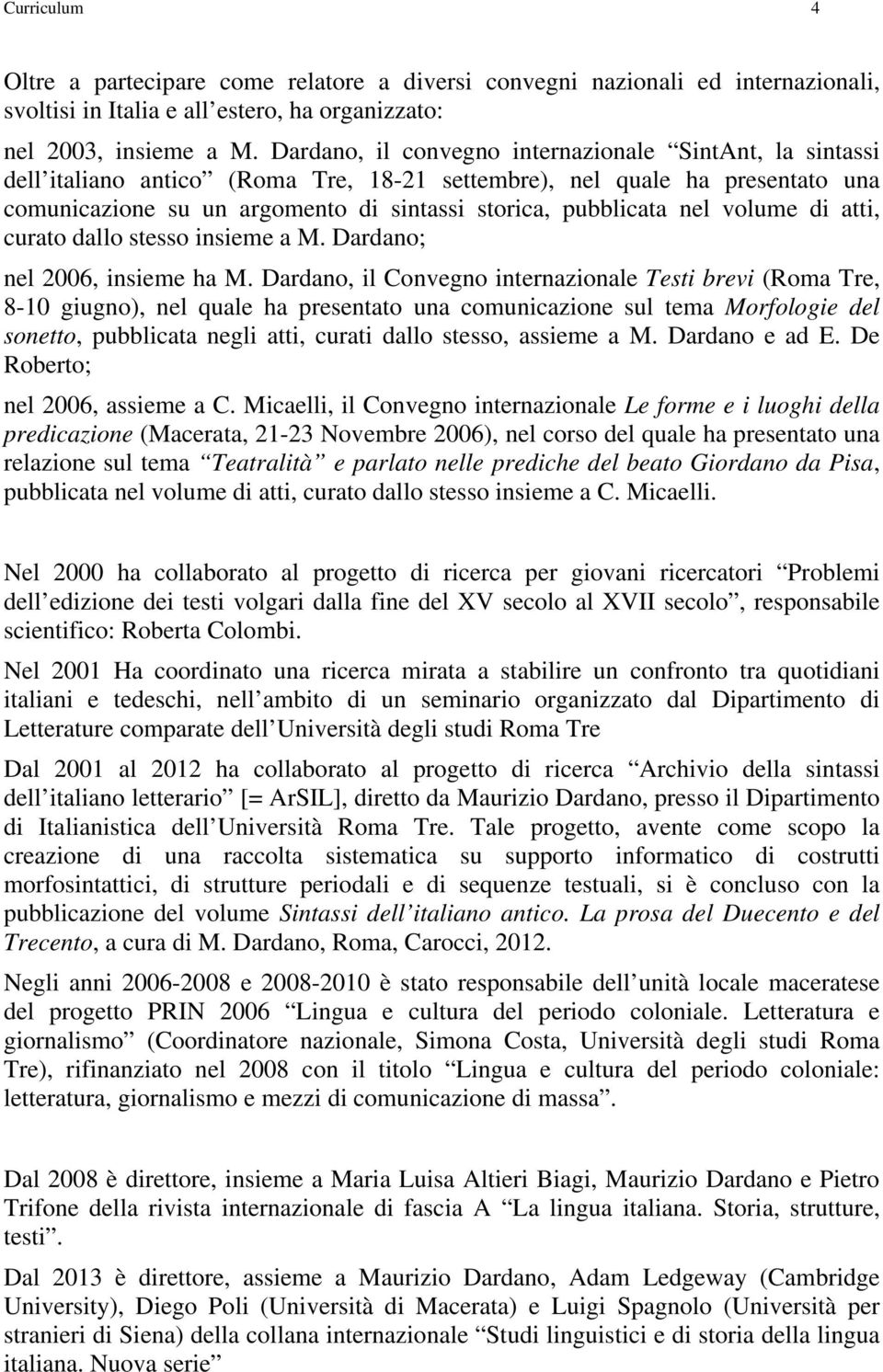 nel volume di atti, curato dallo stesso insieme a M. Dardano; nel 2006, insieme ha M.