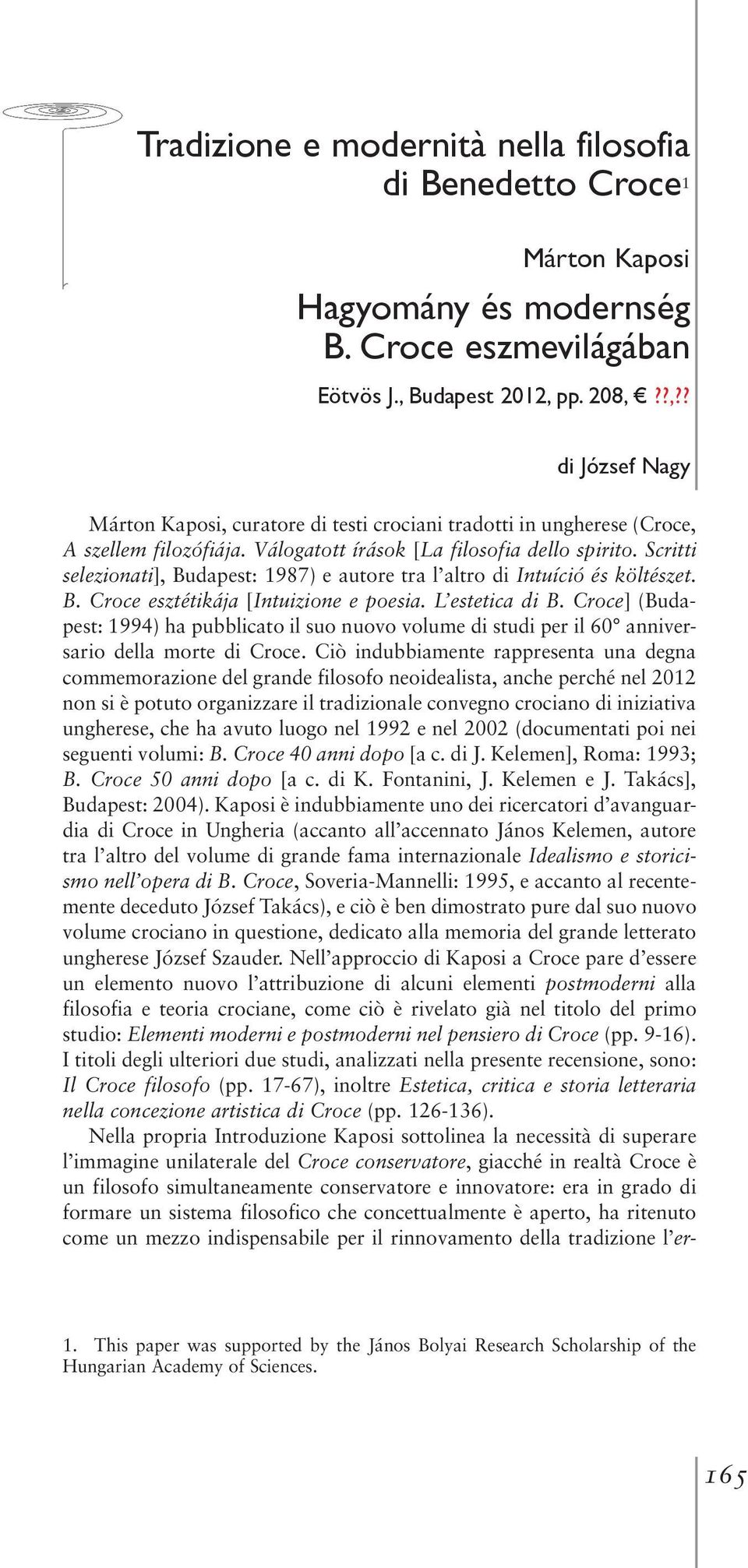 Scritti selezionati], Budapest: 1987) e autore tra l altro di Intuíció és költészet. B. Croce esztétikája [Intuizione e poesia. L estetica di B.