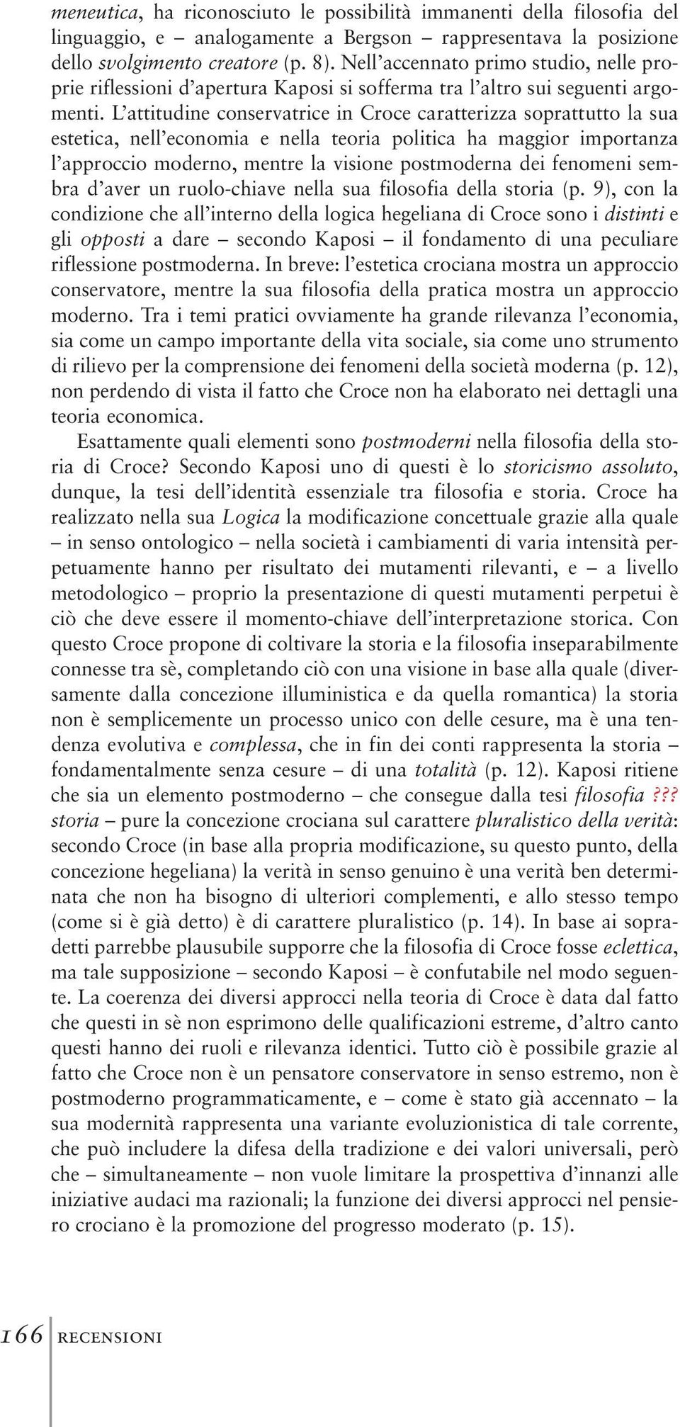 L attitudine conservatrice in Croce caratterizza soprattutto la sua estetica, nell economia e nella teoria politica ha maggior importanza l approccio moderno, mentre la visione postmoderna dei