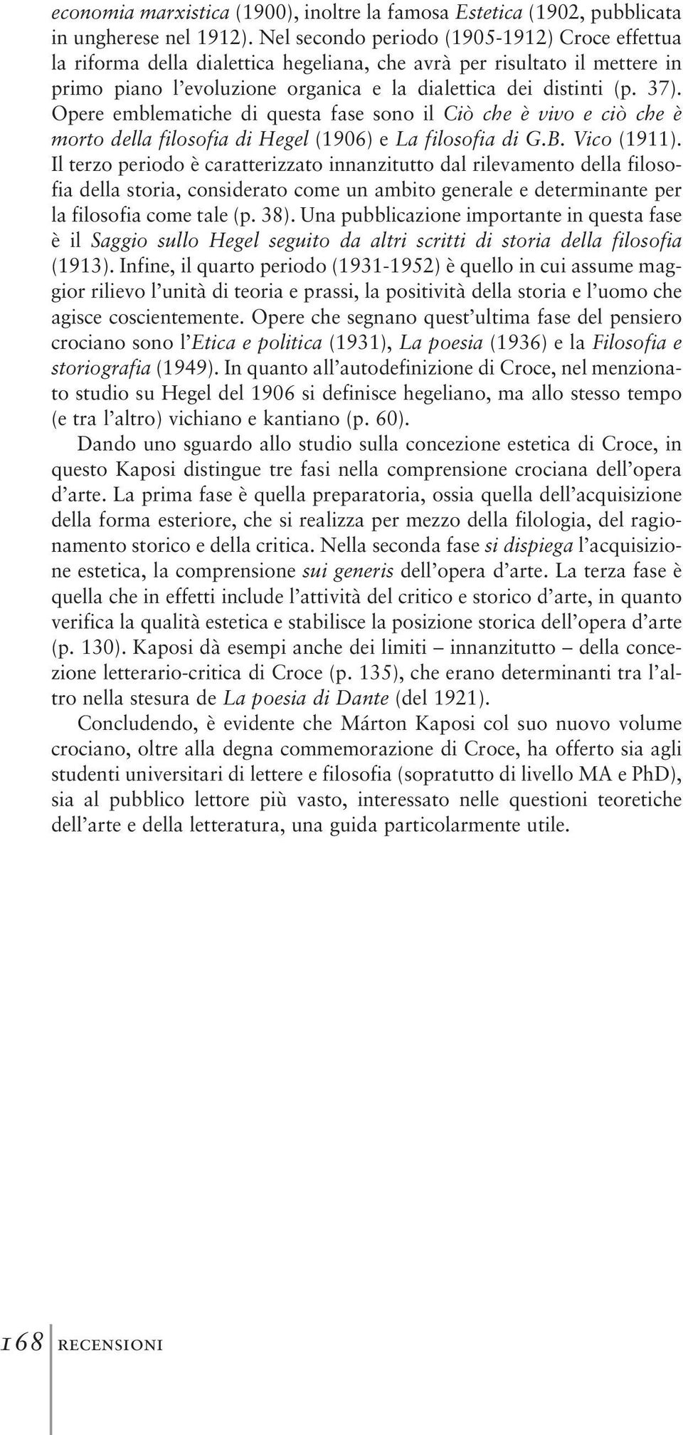 Opere emblematiche di questa fase sono il Ciò che è vivo e ciò che è morto della filosofia di Hegel (1906) e La filosofia di G.B. Vico (1911).