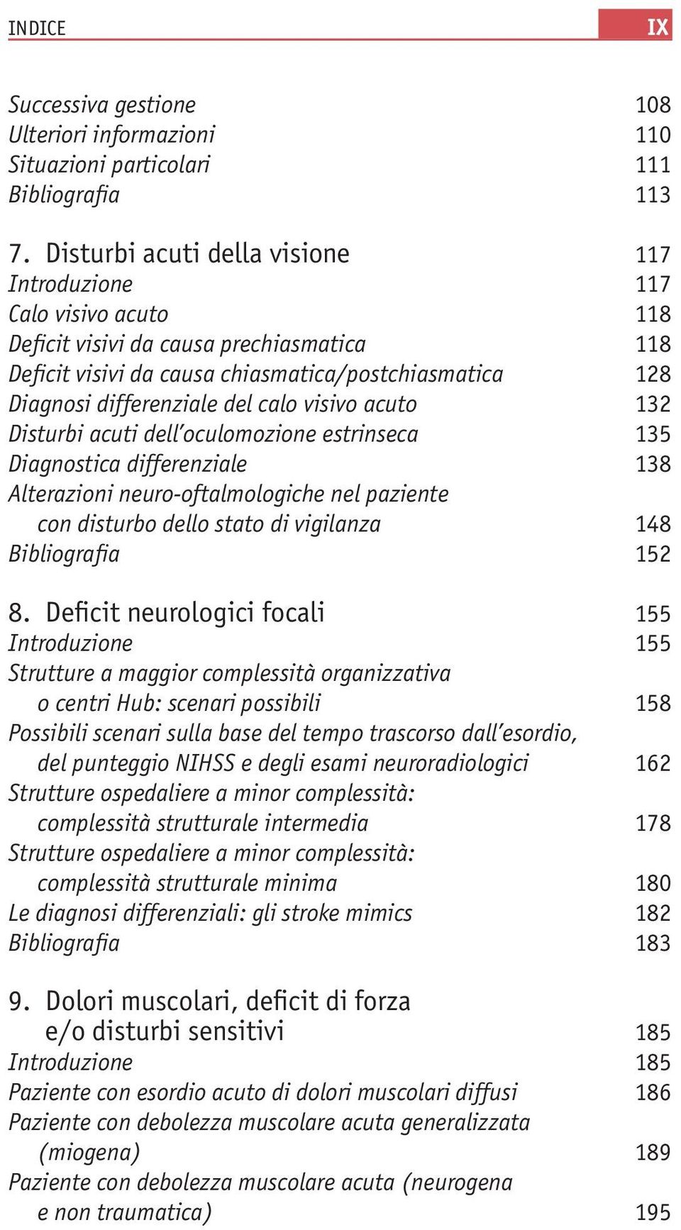 calo visivo acuto 132 Disturbi acuti dell oculomozione estrinseca 135 Diagnostica differenziale 138 Alterazioni neuro-oftalmologiche nel paziente con disturbo dello stato di vigilanza 148