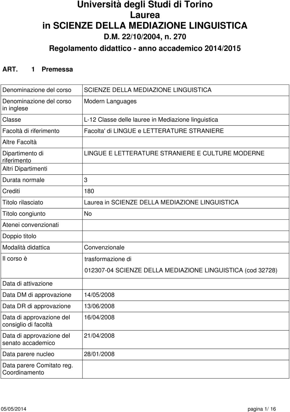 rilasciato Titolo congiunto Atenei convenzionati Doppio titolo Modalità didattica Il corso è Data di attivazione Data DM di approvazione SCIENZE DELLA MEDIAZIONE LINGUISTICA Modern Languages L-12